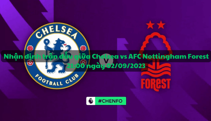 Nhận định trận đấu giữa Chelsea vs AFC Nottingham Forest, 21:00 ngày 02/09/2023 - Ngoại hạng Anh