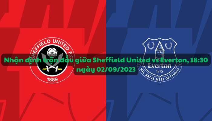 Nhận định trận đấu giữa Sheffield United vs Everton, 18:30 ngày 02/09/2023