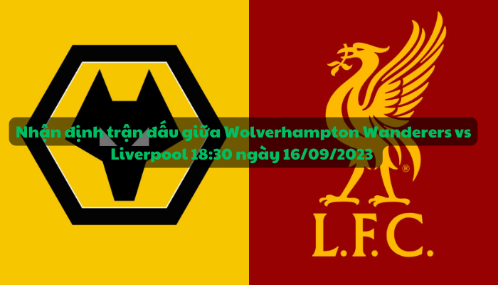 Nhận định trận đấu giữa Wolverhampton Wanderers vs Liverpool 18:30 ngày 16/09/2023 - Ngoại hạng Anh